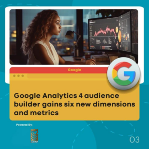 Google Analytics 4 audience builder gains six new dimensions and metrics